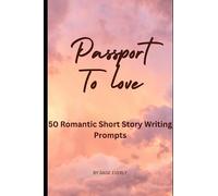 Passport To Love: 50 Romantic Short Story Writing Prompts