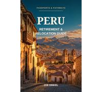 Passports & Pathways: Peru Retirement & Relocation Guide: A Practical Guide to Affordable Living, Residency, Healthcare, and Everyday Life in Peru (Passports & Pathways Retirement Abroad Series)