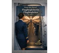 Passt der Beruf Flugbegleiterin / Flugbegleiter zu mir?: Stewardess oder Steward werden: Aufgaben, Alltag, Gehalt, Bewerbung, Voraussetzungen (Passt der Beruf … zu mir?)