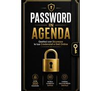 Password in Agenda: Rubrica Alfabetica per Organizzare Username, Email, Password e Dati di Accesso. Oltre 300 Spazi Dedicati, Doppio Sistema di ... e Consigli Pratici sulla Sicurezza Digitale
