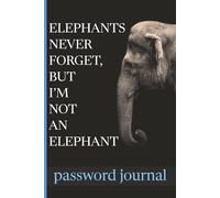 Password Journal For Seniors: Elephants Never Forget , But I'm Not An Elephant: A Funny Internet Organizer with Large Print, Alphabetical Tabs, and Easy Password Storage