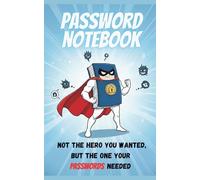 Password Keeper Hero: The Funny Superhero Notebook to Save Your Logins, Usernames and Secret Codes: Forget the chaos. Stay organized. And let this superhero save your passwords, one login at a time.