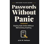 Passwords Without Panic: Staying Safe Online Without Memorising Anything - A Large-Print Guide for Ordinary People (Switzzer Plain Guides)
