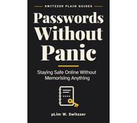 Passwords Without Panic: Staying Safe Online Without Memorising Anything - A Large-Print Guide for Ordinary People (Switzzer Plain Guides)