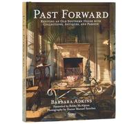 Past Forward: Reviving an Old Southern House with Collections, Antiques, and Passion