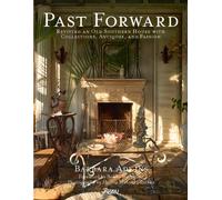 Past Forward : Reviving an Old Southern House with Collections, Antiques, and Passion
