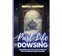 Past Life Dowsing: Transform your past, elevate your life with 41 pendulum healing sessions (Deep Energy Work)