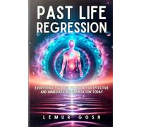 PAST LIFE REGRESSION: Everything You Need to Know for Effective and Immediate Implementation Today (past life regression books)