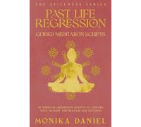 Past Life Regression Guided Meditation Scripts: 15 Spiritual Meditation Scripts to Explore Soul Memory and Release Old Patterns (The Stillness Series)