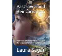 Past Lives and Reincarnation: Memories That Shouldn’t Exist and the Evidence for Lives Lived Before (Beyond Reality II)