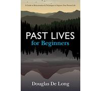 Past lives for beginners: A guide to reincarnation and techniques to improve your present life