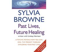 Past Lives, Future Healing: A psychic reveals how you can heal the present through exploring your past lives