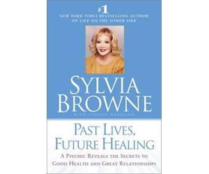 Past Lives, Future Healing: A Psychic Reveals the Secrets to Good Health and Great Relationships by Sylvia Browne (2001-07-01)