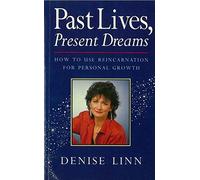 Past Lives, Present Dreams: How to Use Reincarnation for Personal Growth