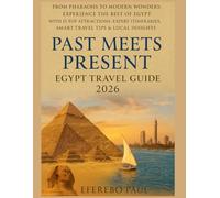 Past Meets Present: Egypt Travel Guide 2026: From Pharaohs to Modern Wonders: Experience the Best of Egypt with 15 Top Attractions, Expert Itineraries, Smart Travel Tips & Local Insights
