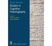 Past Minds: Studies in Cognitive Historiography (Religion, Cognition and Culture)