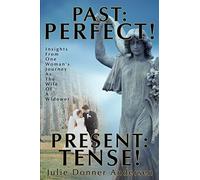 PAST: PERFECT! PRESENT: TENSE!: Insights From One Woman's Journey As The Wife Of A Widower