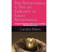 Past Performance Is Not an Indicator of Future Performance: Why the Regulator Warns You, and Why You Should Listen (The Investor's Compass)