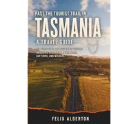 Past the tourist trail in Tasmania: A Travel Guide for First-Time and Returning Visitors Including Road Trips, Itineraries, Day Trips, and Wildlife.