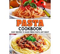 Pasta Cookbook: Easy Recipes to Make Fresh Pasta Any Night