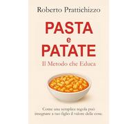 PASTA E PATATE - Il Metodo che Educa: Come una semplice regola può insegnare a tuo figlio il valore delle cose