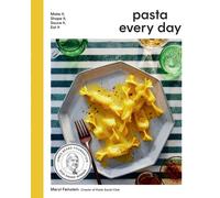 Pasta Every Day : Make It, Shape It, Sauce It, Eat It