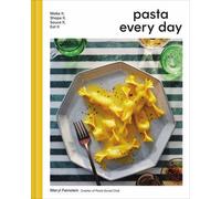 Pasta Every Day: Make It, Shape It, Sauce It, Eat It
