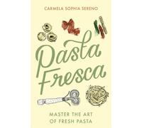 Pasta Fresca : Master the Art of Fresh Pasta