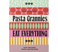 Pasta Grannies: Eat Everything! : Easy Recipes: Pasta and Beyond
