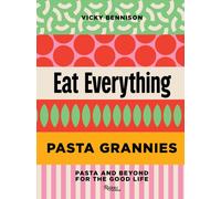 Pasta Grannies: Eat Everything : Pasta and Beyond: For the Good Life