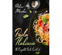 Pasta Italiana: The Complete Pasta Cookbook: 6 (Italian Cookbook)