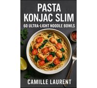 Pasta Konjac Slim - 60 Ultra-Light Noodle Bowls: 60 quick, low-calorie shirataki recipes with crispy veggies, juicy proteins, clear broths, smart meal prep, and flavor-first healthy bowls