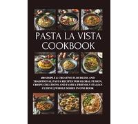 Pasta la Vista Cookbook: 400 Simple & Creative Flourless and Traditional Pasta Recipes for Global Fusion, Crispy Creations and Family-Friendly Italian Cuisine || Whole Series in One Book