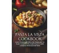 Pasta la Vista Cookbook: Easy Noodle Recipes for Toddlers to Make with Loving Parents || Fun Kids Cooking with Dad or Mom
