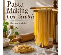 Pasta Making from Scratch: Fresh Pasta from Beginner to Advanced (The Confident Kitchen Series): 21