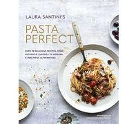 Pasta Perfect: Over 70 delicious recipes, from authentic classics to modern & healthful alternatives
