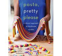 Pasta, Pretty Please: A Vibrant Approach to Handmade Noodles