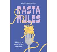 Pasta Rules : 100 Ways to Shape, Sauce, and Serve