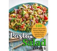 Pasta Salad Recipes: 100 Classic and Creative Recipes Made with Everyday Pantry Ingredients by Popular CHef