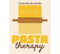 Pasta Therapy: Over 100 nourishing recipes for relaxation, calm and healing [Make Your Own Pasta!]