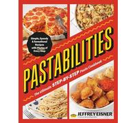 Pastabilities: The Ultimate STEP-BY-STEP Pasta Cookbook: Simple, Speedy, and Sensational Recipes with Photos of Every Step