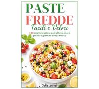 PASTE FREDDE FACILI E VELOCI: 110 Ricette Gustose per Ufficio, Mare, Picnic e Giornate Senza Stress