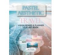 Pastel Aesthetic Travel Vision Board: Mood Board & Planner Clip Art Book: A Creative Toolkit with 200+ Aesthetic Elements, Dreamy Inspiration & Planning Guides