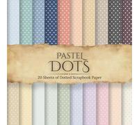 Pastel Dots Scrapbook Paper: 20 Double-Sided 8.5 Inch by 8.5 Inch Vintage-Inspired Dot Patterns in Soft Pastel Colors for Scrapbooking, Junk Journals, Card Making, and Paper Crafts