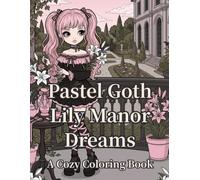 Pastel Goth Lily Manor Dreams: A Cozy Coloring Book of Lily Conservatories, Elegant Drawing Rooms & Sunlit Balconies