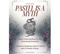 Pastel Is A Myth: Gothic Coloring Book for the Chronically Dramatic.... Because happiness doesn’t print well in grayscale