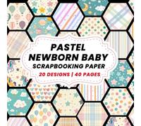 PASTEL NEWBORN BABY SCRAPBOOK PAPER: DOUBLE-SIDED SHEETS FOR SCRAPBOOKING, COLLAGE & DECORATIVE CRAFT PAPERS FOR WRAPPING.
