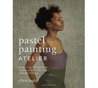 Pastel Painting Atelier: Essential Lessons in Techniques, Practices, and Materials by Ellen Eagle (2013-04-23)