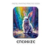 Pastel Painting Practice Book - Energize: Expressive Bunnies & Luminous Color Techniques