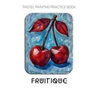 Pastel Painting Practice Book - Fruitique: Mastering Abstract Fruit, Geometric Design, and Modern Pastel Art